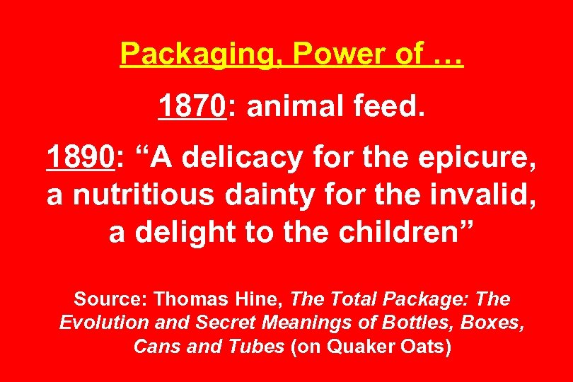 Packaging, Power of … 1870: animal feed. 1890: “A delicacy for the epicure, a