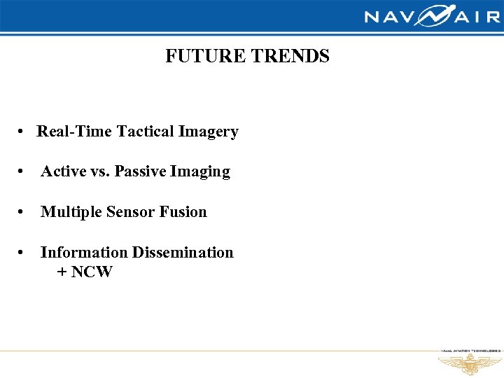 FUTURE TRENDS • Real-Time Tactical Imagery • Active vs. Passive Imaging • Multiple Sensor