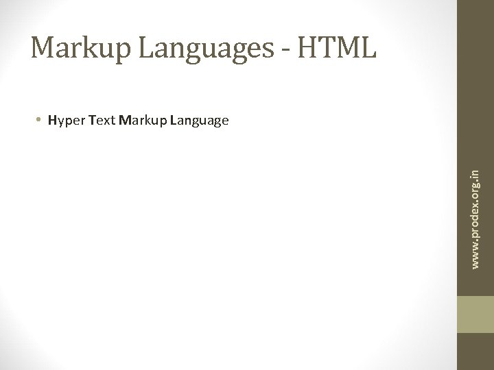 Markup Languages - HTML www. prodex. org. in • Hyper Text Markup Language 
