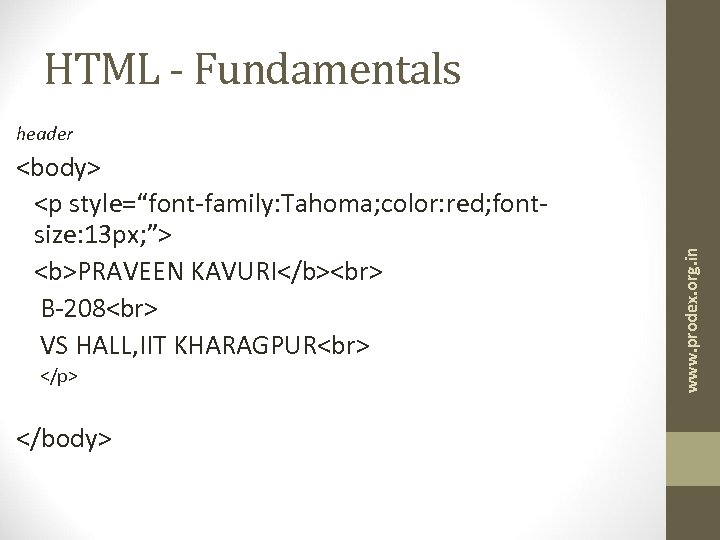 HTML - Fundamentals <body> <p style=“font-family: Tahoma; color: red; fontsize: 13 px; ”> <b>PRAVEEN