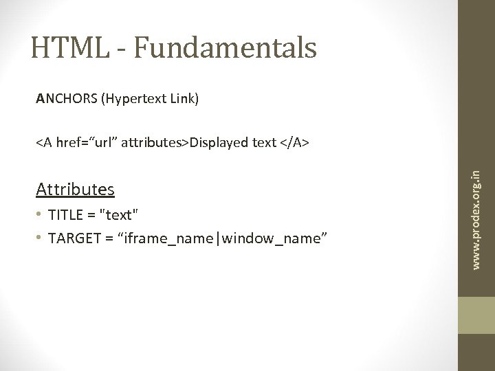 HTML - Fundamentals ANCHORS (Hypertext Link) Attributes • TITLE = "text" • TARGET =
