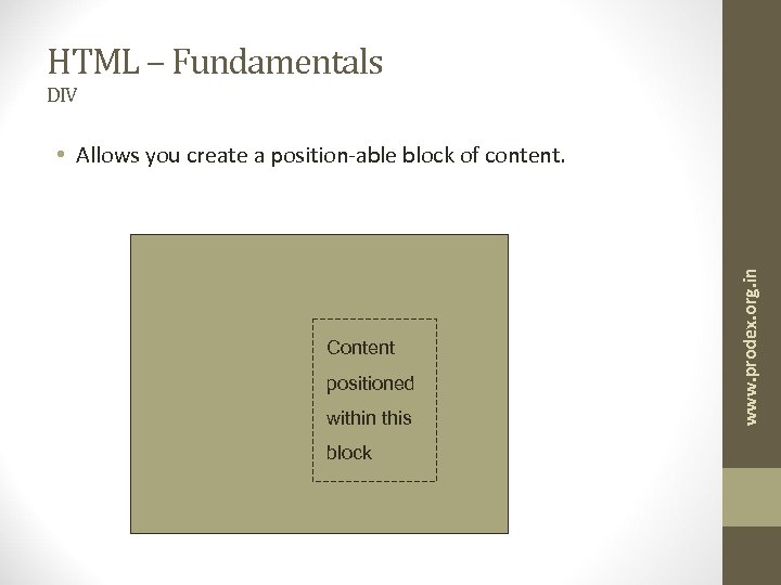 HTML – Fundamentals DIV Content positioned within this block www. prodex. org. in •
