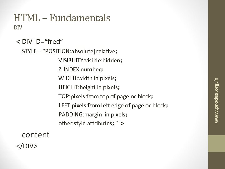 HTML – Fundamentals DIV STYLE = “POSITION: absolute|relative; VISIBILITY: visible: hidden; Z-INDEX: number; WIDTH: