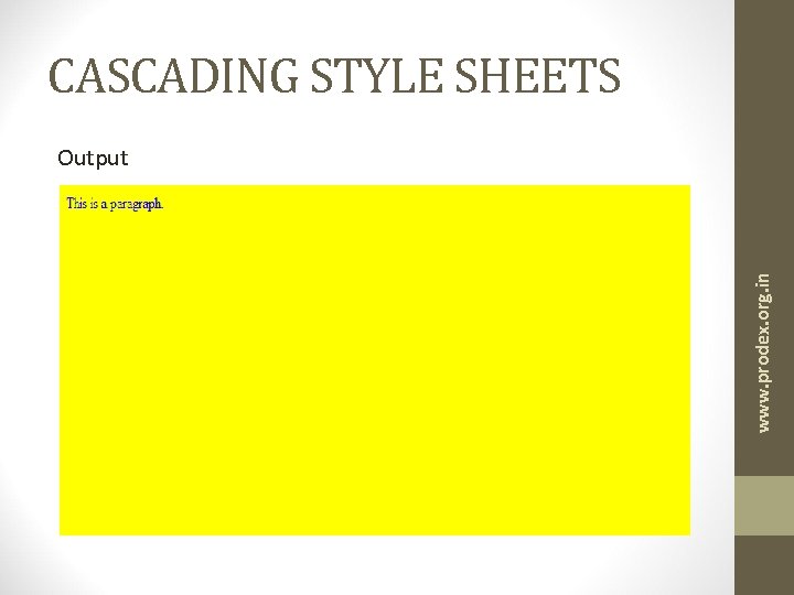 CASCADING STYLE SHEETS www. prodex. org. in Output 