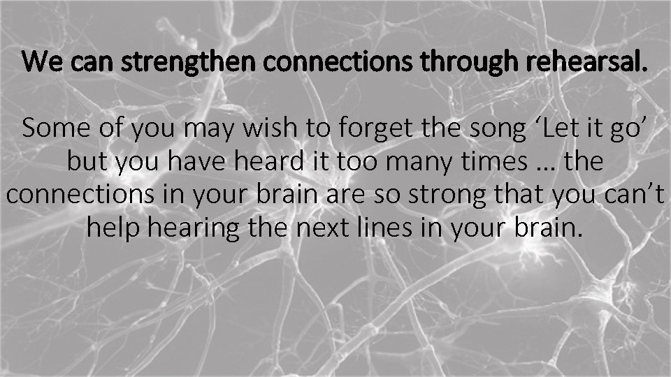 We can strengthen connections through rehearsal. Some of you may wish to forget the