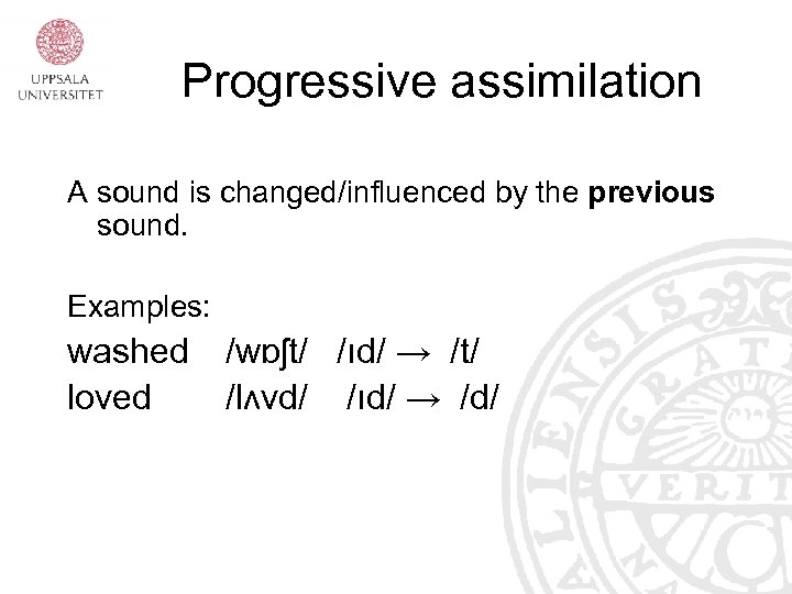 Progressive assimilation A sound is changed/influenced by the previous sound. Examples: washed loved /wɒʃt/