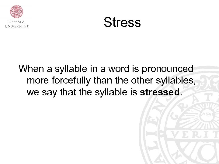 Stress When a syllable in a word is pronounced more forcefully than the other