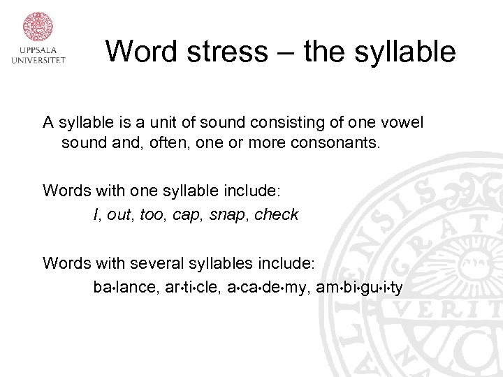 Word stress – the syllable A syllable is a unit of sound consisting of