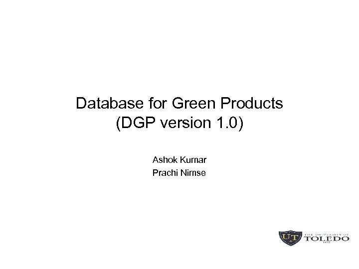 Database for Green Products (DGP version 1. 0) Ashok Kumar Prachi Nimse 