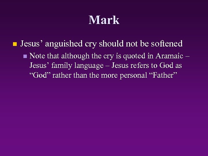Mark n Jesus’ anguished cry should not be softened n Note that although the