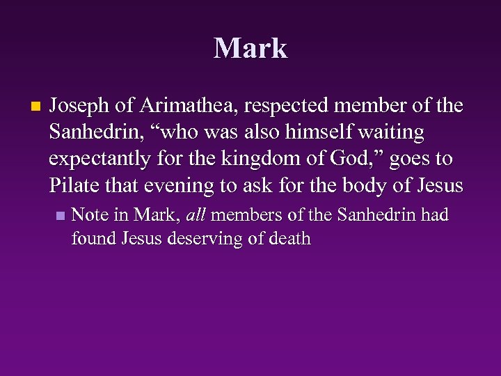 Mark n Joseph of Arimathea, respected member of the Sanhedrin, “who was also himself