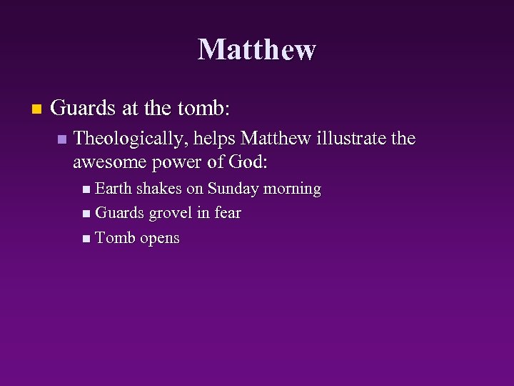Matthew n Guards at the tomb: n Theologically, helps Matthew illustrate the awesome power