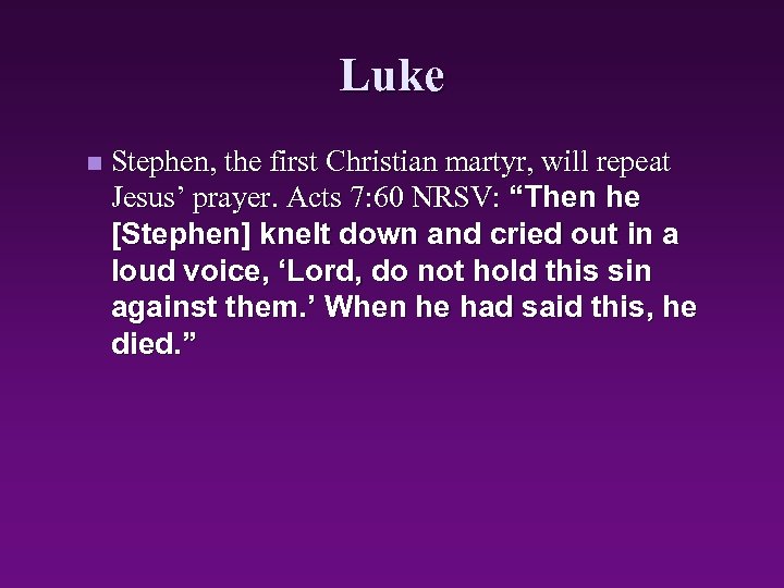 Luke n Stephen, the first Christian martyr, will repeat Jesus’ prayer. Acts 7: 60