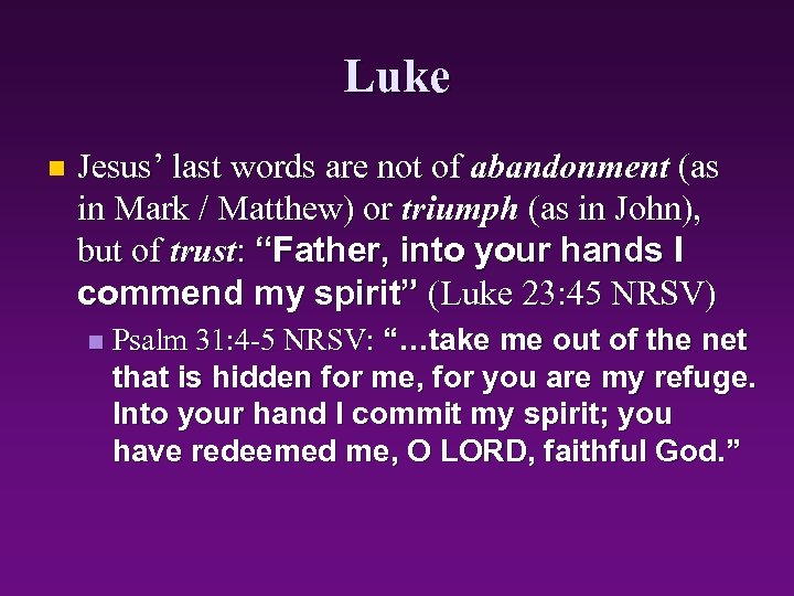 Luke n Jesus’ last words are not of abandonment (as in Mark / Matthew)