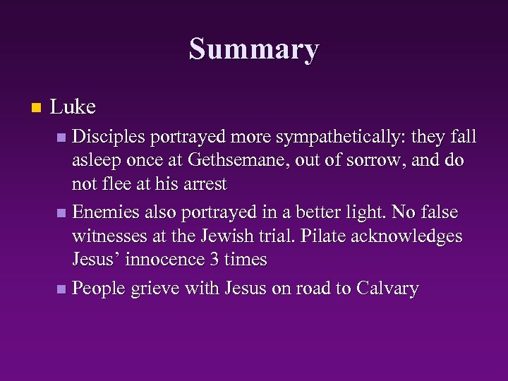 Summary n Luke Disciples portrayed more sympathetically: they fall asleep once at Gethsemane, out