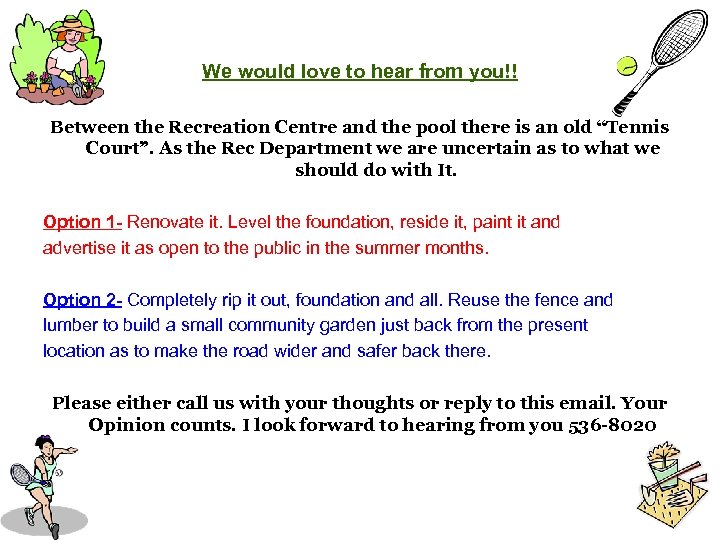We would love to hear from you!! Between the Recreation Centre and the pool