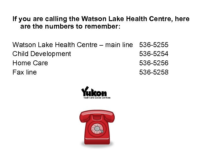 If you are calling the Watson Lake Health Centre, here are the numbers to