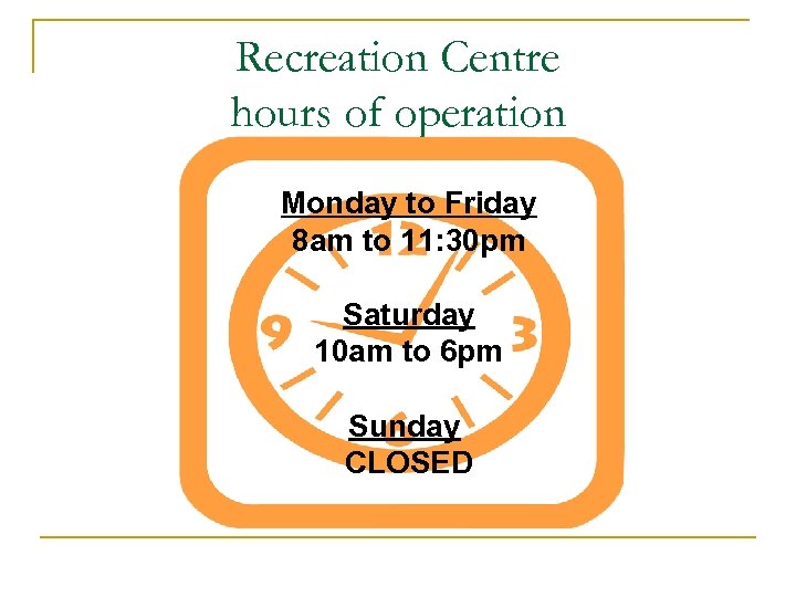 Recreation Centre hours of operation Monday to Friday 8 am to 11: 30 pm