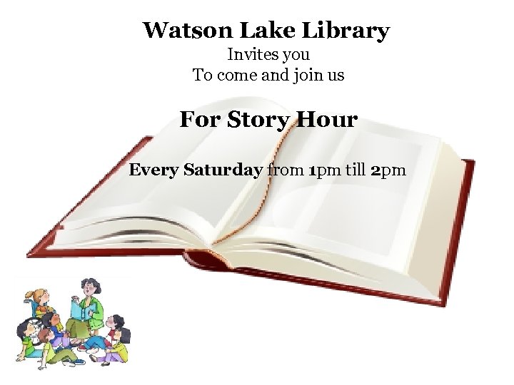 Watson Lake Library Invites you To come and join us For Story Hour Every