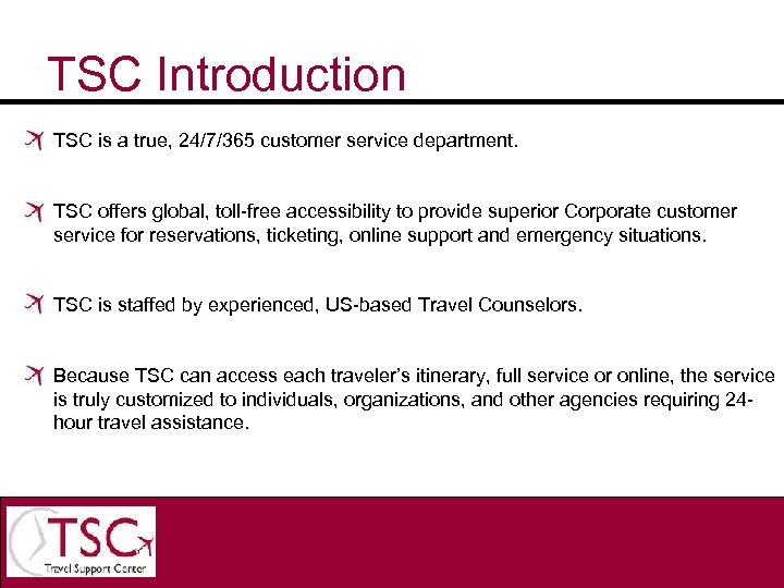 TSC Introduction TSC is a true, 24/7/365 customer service department. TSC offers global, toll-free