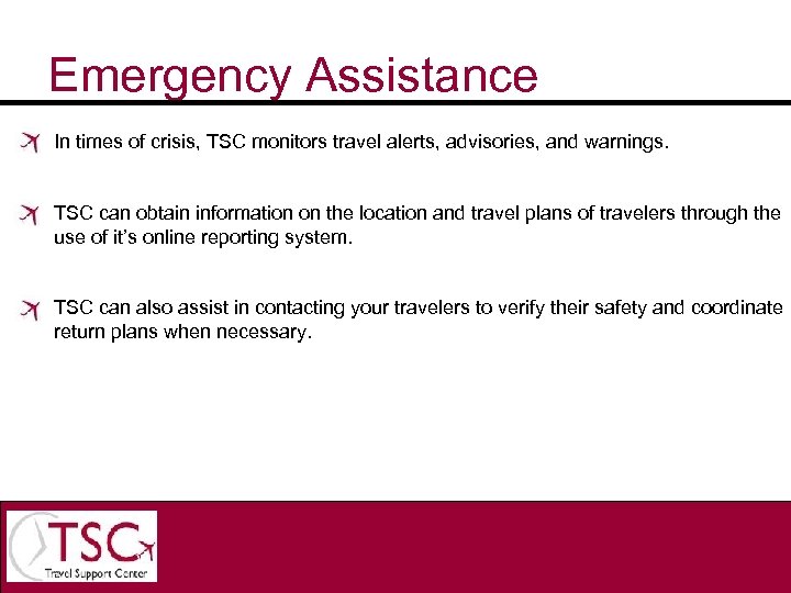 Emergency Assistance In times of crisis, TSC monitors travel alerts, advisories, and warnings. TSC