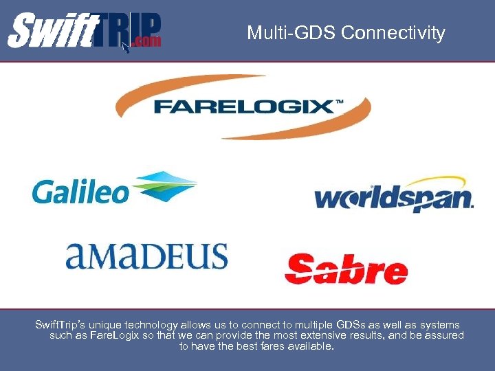 Multi-GDS Connectivity Swift. Trip’s unique technology allows us to connect to multiple GDSs as