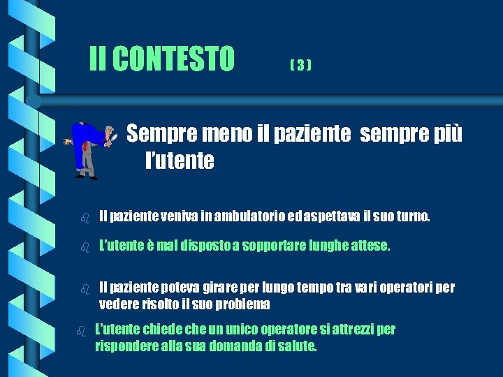 Il CONTESTO (3) Sempre meno il paziente sempre più l’utente b Il paziente veniva