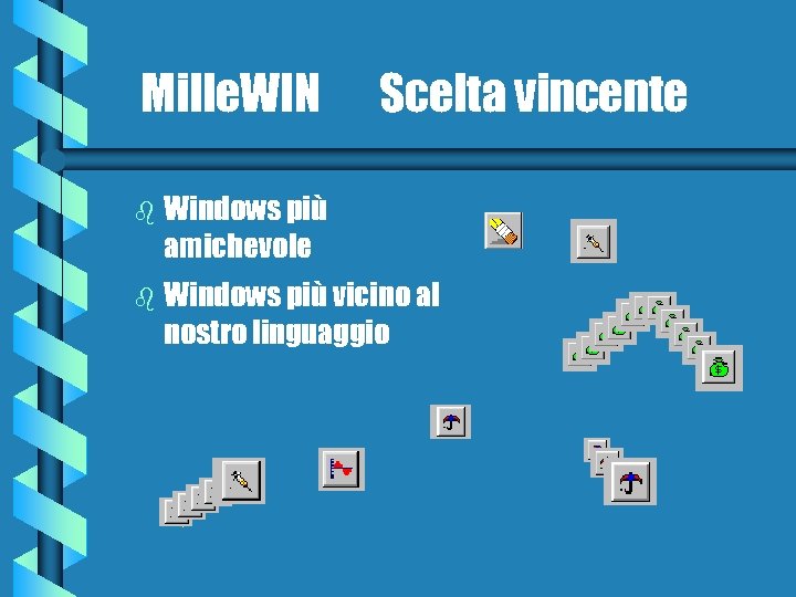 Scelta vincente b Windows più amichevole b Windows più vicino al nostro linguaggio F