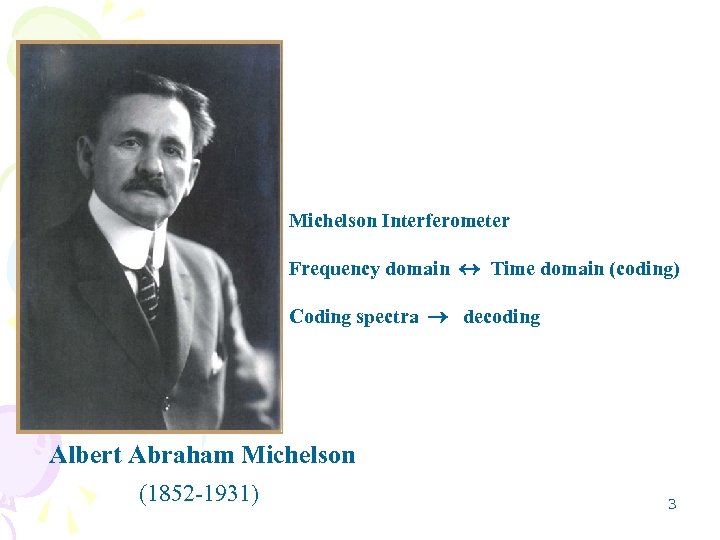 Michelson Interferometer Frequency domain Time domain (coding) Coding spectra decoding Albert Abraham Michelson (1852