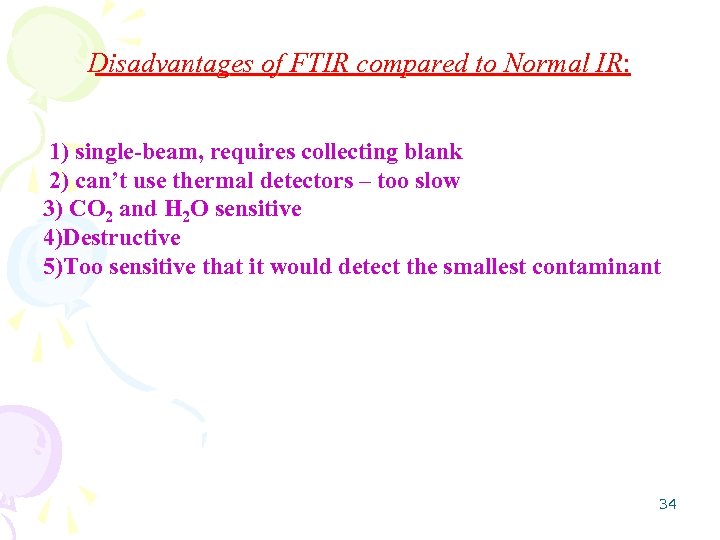 Disadvantages of FTIR compared to Normal IR: 1) single-beam, requires collecting blank 2) can’t
