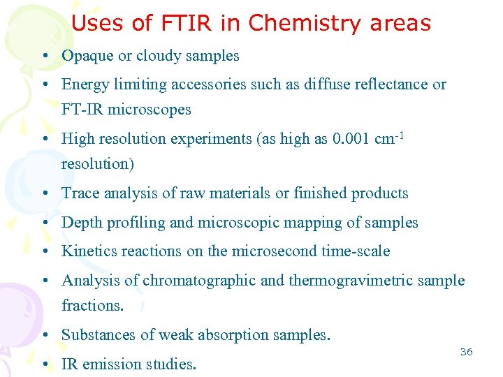 Uses of FTIR in Chemistry areas • Opaque or cloudy samples • Energy limiting