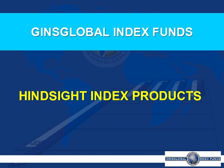 GINSGLOBAL INDEX FUNDS HINDSIGHT INDEX PRODUCTS 