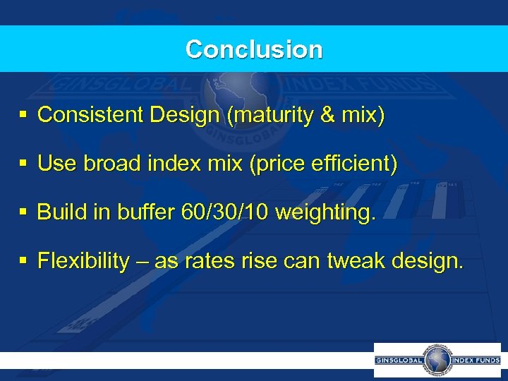 Conclusion § Consistent Design (maturity & mix) § Use broad index mix (price efficient)