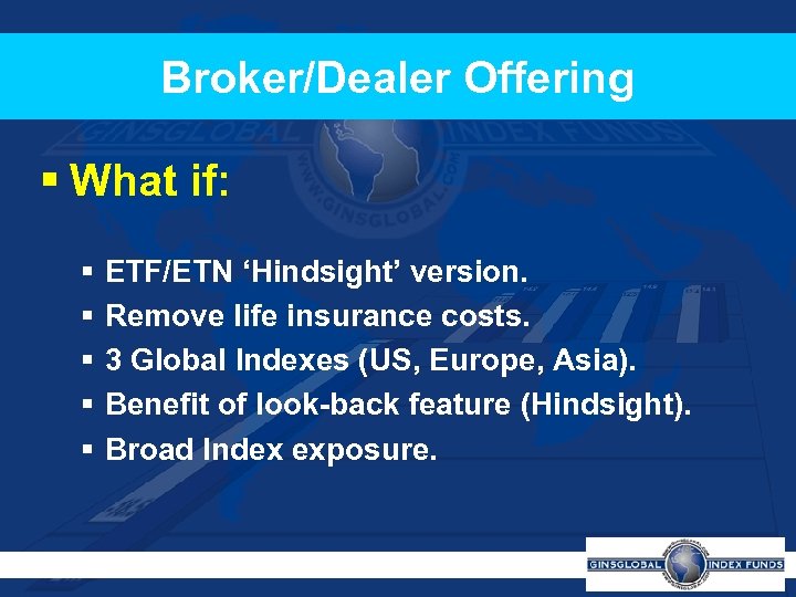 Broker/Dealer Offering § What if: § § § ETF/ETN ‘Hindsight’ version. Remove life insurance