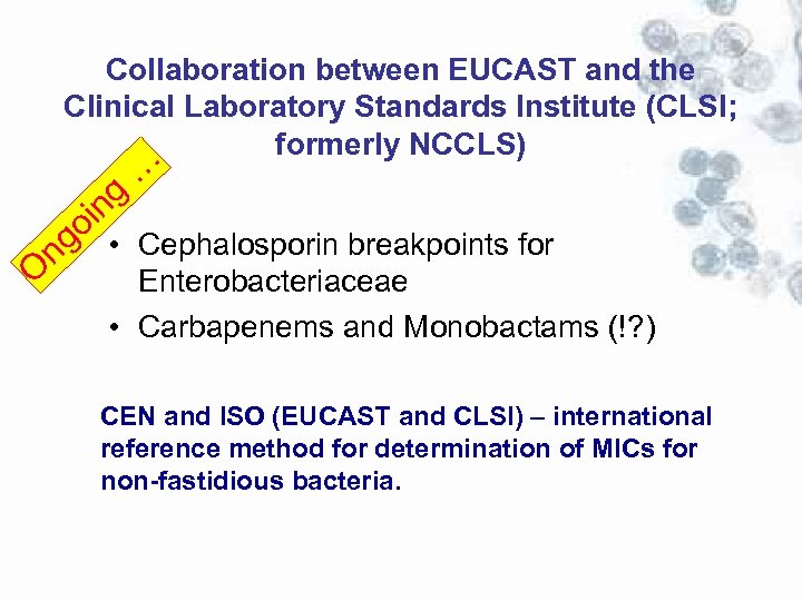 Collaboration between EUCAST and the Clinical Laboratory Standards Institute (CLSI; formerly NCCLS) … g