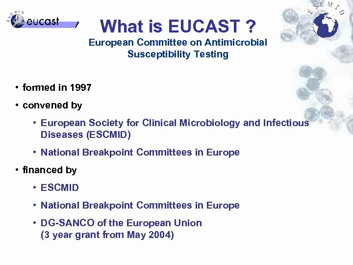 What is EUCAST ? European Committee on Antimicrobial Susceptibility Testing • formed in 1997