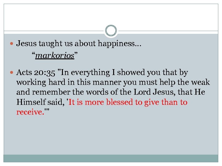  Jesus taught us about happiness… “markorios” Acts 20: 35 "In everything I showed