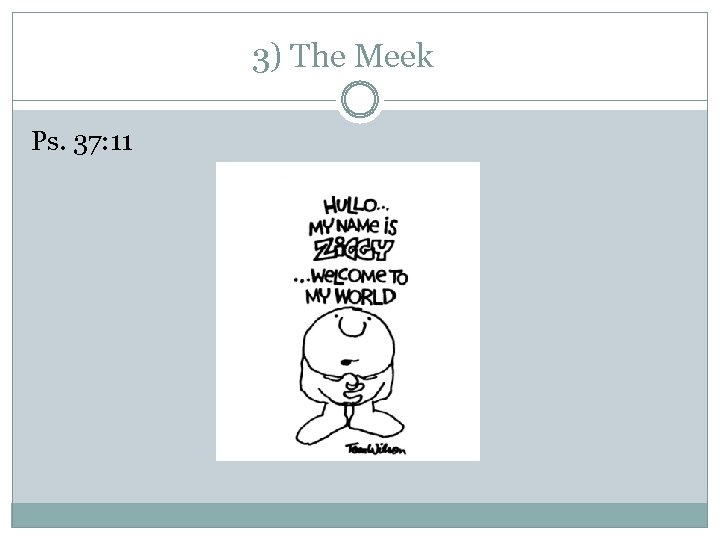 3) The Meek Ps. 37: 11 