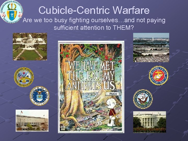 Cubicle-Centric Warfare Are we too busy fighting ourselves…and not paying sufficient attention to THEM?