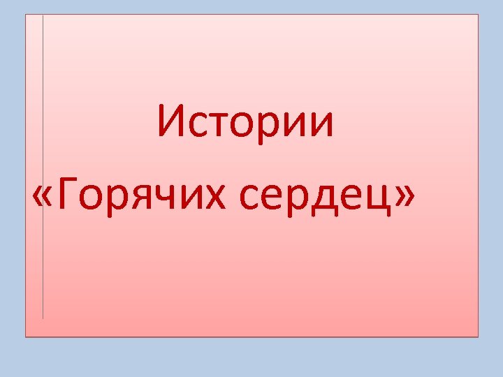 Истории «Горячих сердец» 