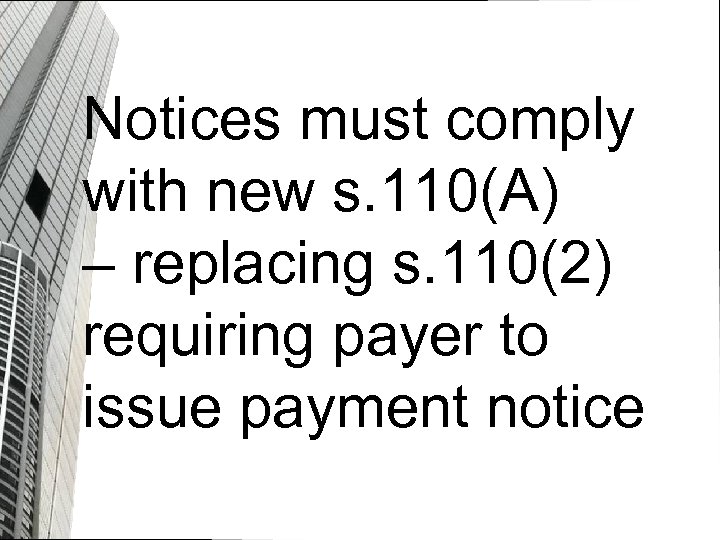 Notices must comply with new s. 110(A) – replacing s. 110(2) requiring payer to