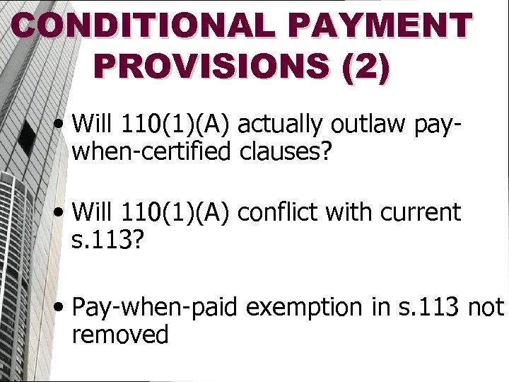 CONDITIONAL PAYMENT PROVISIONS (2) • Will 110(1)(A) actually outlaw paywhen-certified clauses? • Will 110(1)(A)