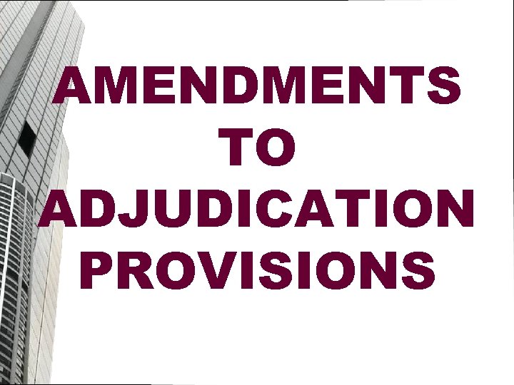 AMENDMENTS TO ADJUDICATION PROVISIONS 