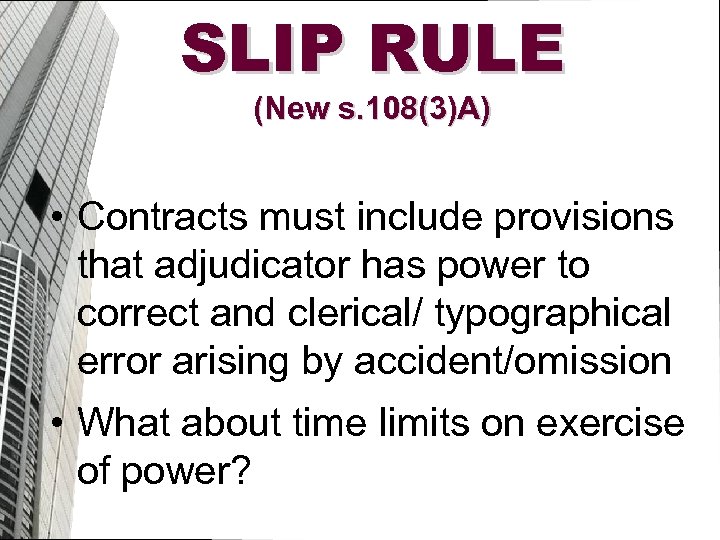 SLIP RULE (New s. 108(3)A) • Contracts must include provisions that adjudicator has power