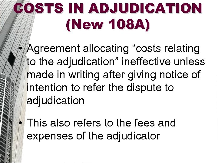 COSTS IN ADJUDICATION (New 108 A) • Agreement allocating “costs relating to the adjudication”