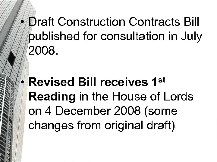  • Draft Construction Contracts Bill published for consultation in July 2008. • Revised