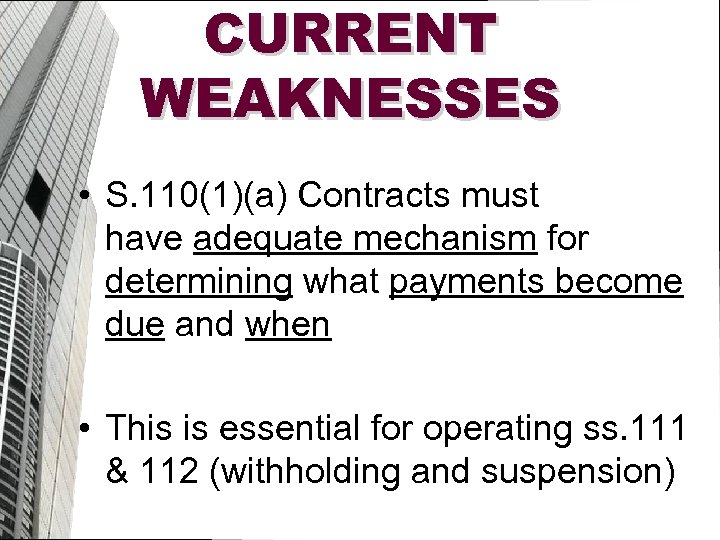 CURRENT WEAKNESSES • S. 110(1)(a) Contracts must have adequate mechanism for determining what payments
