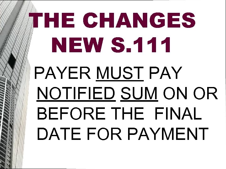 THE CHANGES NEW S. 111 PAYER MUST PAY NOTIFIED SUM ON OR BEFORE THE