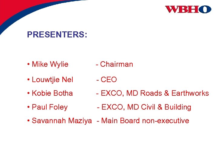 PRESENTERS: • Mike Wylie - Chairman • Louwtjie Nel - CEO • Kobie Botha