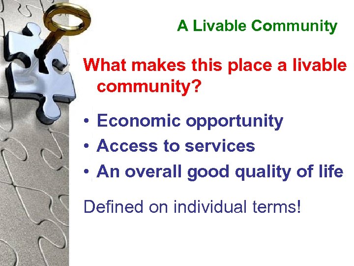 A Livable Community What makes this place a livable community? • Economic opportunity •